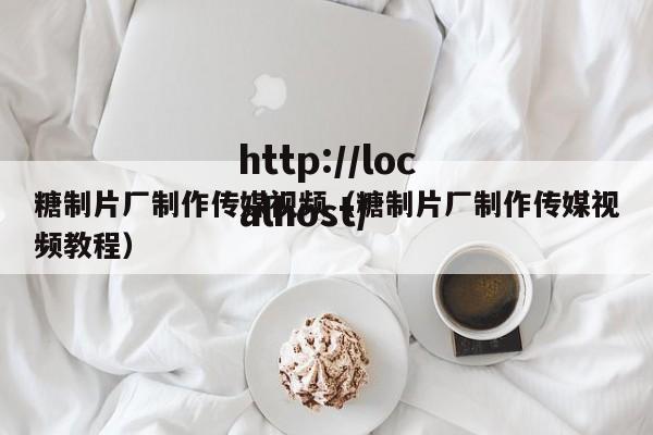 糖制片厂制作传媒视频(糖制片厂制作传媒视频教程)
